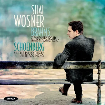 Brahms: Brahms 7 Fantasies Op. 116, Variations and Fugue on a Theme of Handel, Op. 24 - Schoenberg: 6 Little Piano Pieces, Suite for Piano - Handel: Suite in B-Flat Major, HWV 434 by Shai Wosner