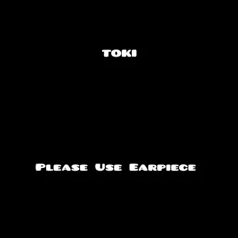 Please Use Earpiece by Toki