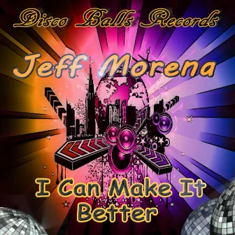 I Can Make It Better (Disco On XTC Mix) by Jeff Morena