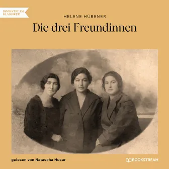 Die drei Freundinnen (Ungekürzt) by Natascha Husar