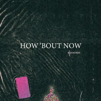 How 'Bout Now by Briansway