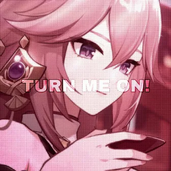 TURN ME ON! by k1ss_1ce