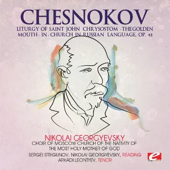 Chesnokov: Liturgy of Saint John Chrysostom - The Golden Mouth-in-Church in Russian, Op. 42 (Digitally Remastered) by Pavel Chesnokov