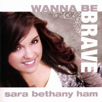 Wanna Be Brave by Sara Bethany Ham