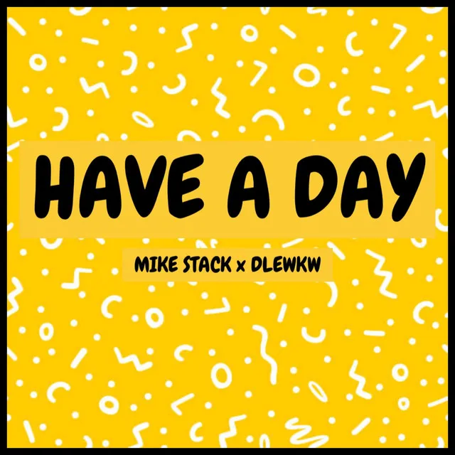 HAVE A DAY