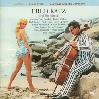 Fred Katz and His Music: Soul Cello / 4-5-6 Trio / Fred Katz and His Jammers by Fred Katz