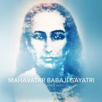 Mahavatar Babaji Gayatri by Bhakti Marga Music