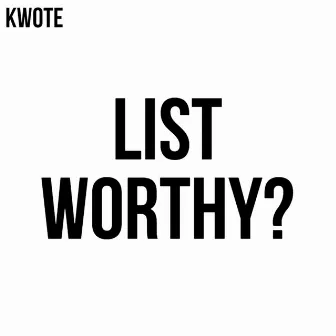 List Worthy? by Kwote