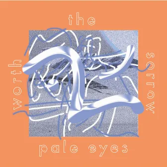 Worth the Sorrow by Pale Eyes