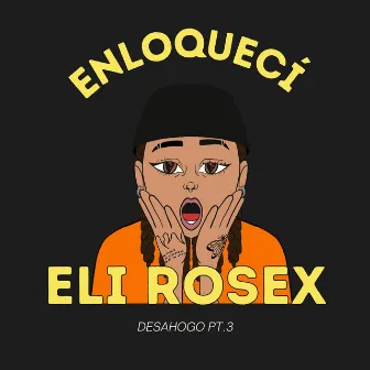 Enloquecí (Desahogo Pt.3) by Eli Rosex