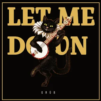 Let me down by grüb