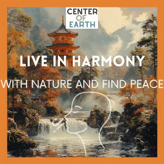 Live in Harmony with Nature and Find Peace by Center of Earth