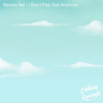 I Don't Feel Sad Anymore by Menino Nei