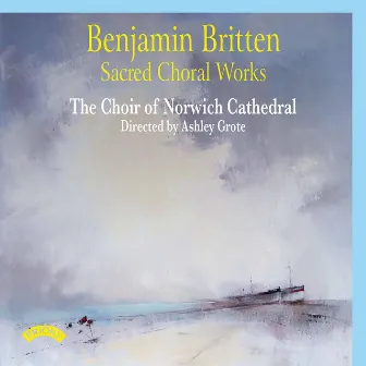 Britten: Sacred Choral Works by Ashley Grote