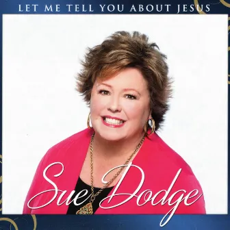 Let Me Tell You About Jesus by Sue Dodge