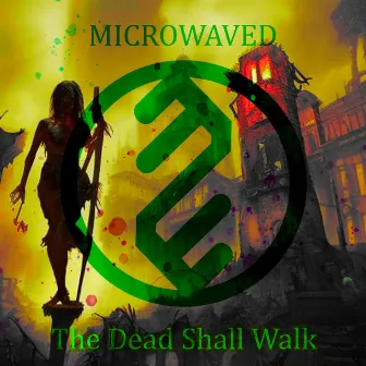 The Dead Shall Walk by Microwaved