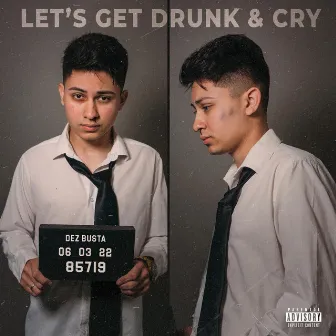 Let's Get Drunk & Cry by Dez Busta