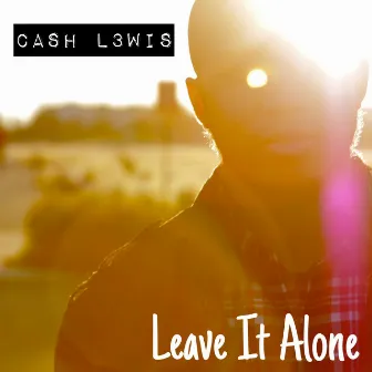 Leave It Alone by Cash L3wis