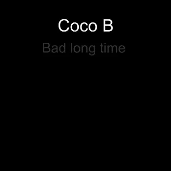 Bad Long Time by Coco B