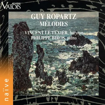 Guy Ropartz: Mélodies by Vincent Le Texier