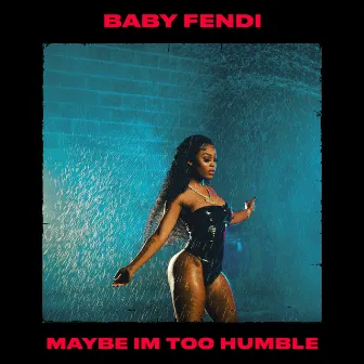 Maybe I'm Too Humble by Baby Fendi