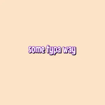 some typa way by luhstar