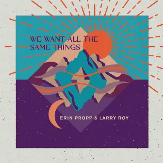 We Want All The Same Things by Erin Propp & Larry Roy