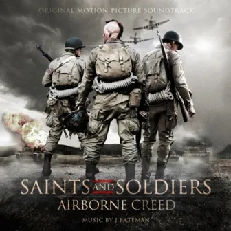 Saints and Soldiers: Airbone Creed (Original Motion Picture Soundtrack) by J Bateman