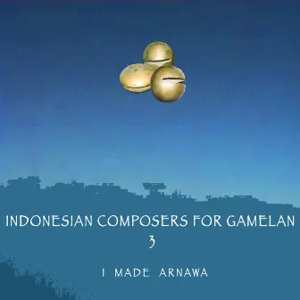 Indonesian Composers For Gamelan 3 by I Made Arnawa