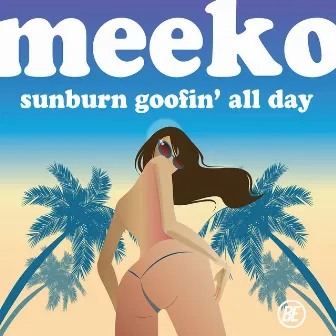 Sunburn Goofin' All Day by Meeko