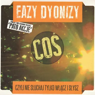 COŚ czyli nie słuchaj, tylko włącz i słysz by Eazy Dyonizy