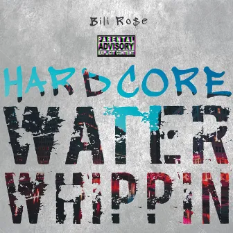 Hard Core Water Whippin by Bili Ro$E