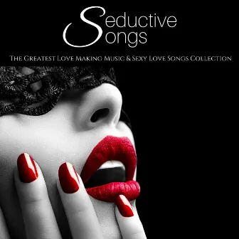 Seductive Songs - The Greatest Love Making Music & Sexy Love Songs Collection by Unknown Artist