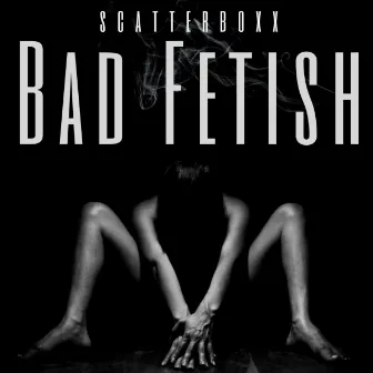 Bad Fetish by Scatterboxx