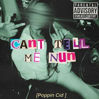 Can't Tell Me Nun by Poppin Cid