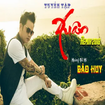 Tuyển Tập Xuân Remix 2018 by Bảo Huy