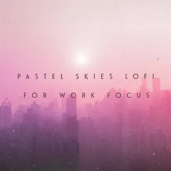 Pastel Skies Lofi for Work Focus by Lo-Fi for Studying