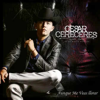 Aunque Me Veas Llorar by Cesar Cereceres