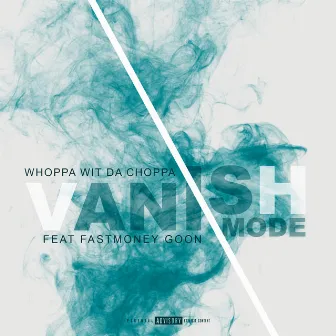 Vanish Mode (feat. FastMoney Goon) by Whoppa Wit Da Choppa