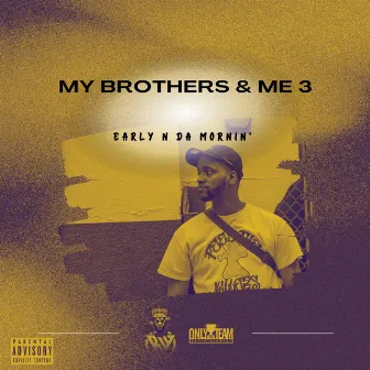 My Brothers & Me 3 by Early N Da Mornin'