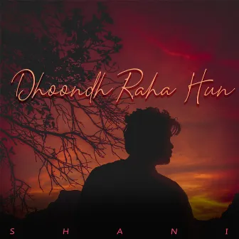 Dhoondh Raha Hun by Shani