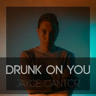 Drunk On You by Jayce Cantor