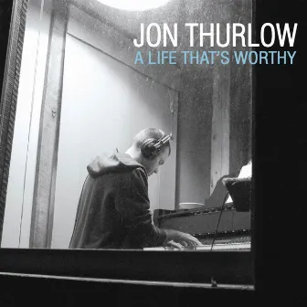 A Life That's Worthy by Jon Thurlow