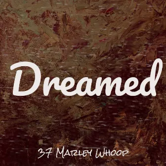 Dreamed by 37 Marley Whoop