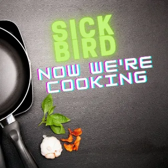 Now We're Cooking by Sick Bird