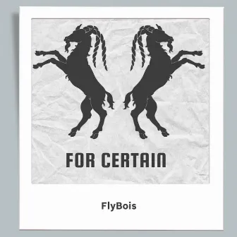 FOR CERTAIN by FLYBOIS ET