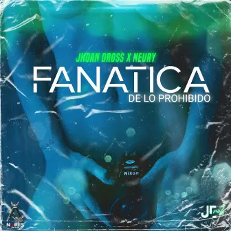 Fanatica de Lo Prohibido by Jhoan Dross