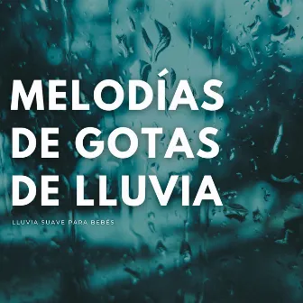 Melodías De Gotas De Lluvia: Lluvia Suave Para Bebés by Mayor Deseo