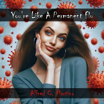 You're Like A Permanent Flu by Alfred C. Martino