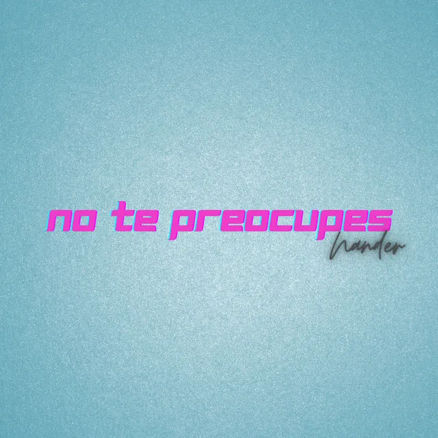 No Te Preocupes